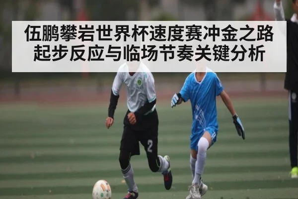 伍鹏攀岩世界杯速度赛冲金之路起步反应与临场节奏关键分析
